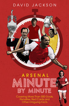 Hardcover Arsenal Minute by Minute: The Gunners' Most Historic Moments Book