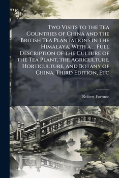 Paperback Two Visits to the Tea Countries of China and the British Tea Plantations in the Himalaya; With a ... Full Description of the Culture of the Tea Plant, Book