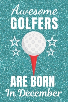 Paperback Awesome Golfers Are Born In December: Golf gifts. This Golf Notebook / Golf Journal has a fun glossy cover. It is 6x9in size with 120 lined ruled page Book