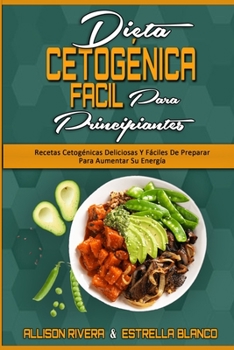 Paperback Dieta Cetogénica Fácil Para Principiantes: Recetas Cetogénicas Deliciosas Y Fáciles De Preparar Para Aumentar Su Energía (Easy Ketogenic Diet for Begi [Spanish] Book