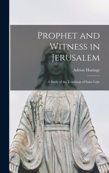 Hardcover Prophet and Witness in Jerusalem: a Study of the Teachings of Saint Luke Book