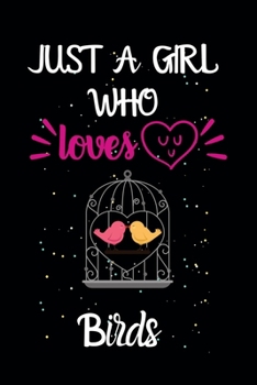 Just A Girl Who Loves Birds: A Great Gift Lined Journal Notebook For Birds Lovers.Best Gift Idea For Christmas/Birthday/New Year