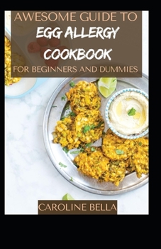 Awesome Guide To Egg Allergy Cookbook For Beginners And Dummies