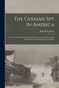 Paperback The German spy in America; the Secret Plotting of German Spies in the United States and the Inside Story of the Sinking of the Lusitania Book