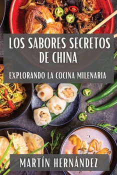 Paperback Los Sabores Secretos de China: Explorando la Cocina Milenaria [Spanish] Book