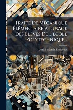 Paperback Traité De Mécanique Élémentaire À L'usage Des Élèves De L'école Polytechnique... [French] Book
