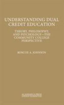 Hardcover Understanding Dual Credit Education: Theory, Philosophy, and Psychology - The Community College Perspective Book