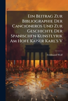 Paperback Ein Beitrag Zur Bibliographie Der Cancioneros Und Zur Geschichte Der Spanischen Kunstlyrik Am Hofe Kaiser Karl's V [German] Book