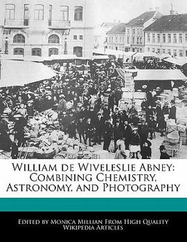 Paperback William de Wiveleslie Abney: Combining Chemistry, Astronomy, and Photography Book