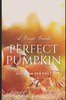 Paperback Perfect Pumpkin: A Comprehesive Grow Guide: Grow. Harvest. Triumph. 2024 Book