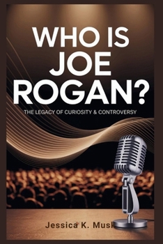 Who is Joe Rogan? The Legacy of Curiosity & Controversy: How One Comedian's Journey Reshaped Media, Politics, and Public Discourse