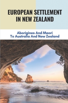 Paperback European Settlement In New Zealand: Aborigines And Maori To Australia And New Zealand: Treatment Of Aboriginal Peoples In Australia Book