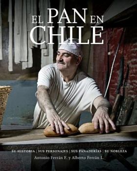 Paperback El Pan En Chile: Su Historia, Sus Personajes, Sus Panaderias, Su Nobleza [Spanish] Book