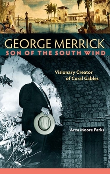 Hardcover George Merrick, Son of the South Wind: Visionary Creator of Coral Gables Book