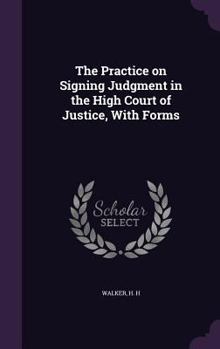 Hardcover The Practice on Signing Judgment in the High Court of Justice, With Forms Book