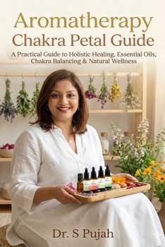 Paperback Aromatherapy Chakra Petal Guide: A Practical Guide to Holistic Healing, Essential Oils, Chakra Balancing & Natural Wellness Book