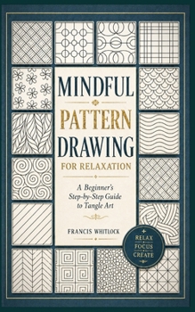 Paperback Mindful Pattern Drawing for Relaxation: A Beginner's Step-by-Step Guide to Tangle Art Book