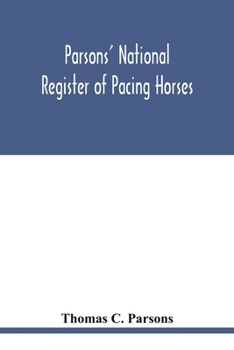 Parsons' national register of pacing horses: record of pedigrees and a full summary of pacing performances for the year 1890. With other items as to ... of interest to the General Breeder for Speed
