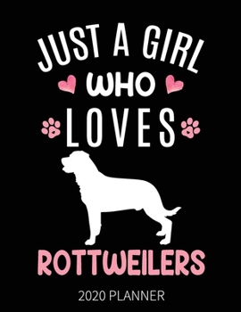 Just A Girl Who Loves Rottweilers 2020 Planner: Rottweiler Dog Weekly Planner Includes Daily Planner & Monthly Overview | Personal Organizer With 2020 Calendar | 8.5x11 Inch White Paper