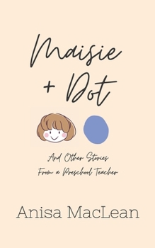Paperback Maisie and Dot: And Other Stories from a Preschool Teacher Book