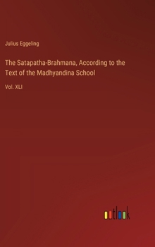 Hardcover The Satapatha-Brahmana, According to the Text of the Madhyandina School: Vol. XLI Book