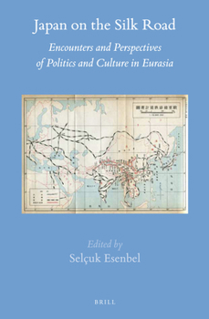 Japan on the Silk Road: Encounters and Perspectives of Politics and Culture in Eurasia - Book #60 of the Brill's Japanese Studies Library