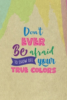 Don't Ever Be Afraid To Show Off Your True Colors: All Purpose 6x9 Blank Lined Notebook Journal Way Better Than A Card Trendy Unique Gift Cream Velvet Colors