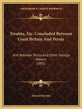 Paperback Treaties, Etc. Concluded Between Great Britain And Persia: And Between Persia And Other Foreign Powers (1891) Book