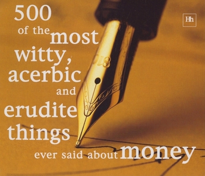 Paperback 500 of the Most Witty, Acerbic and Erudite Things Ever Said About Money Book