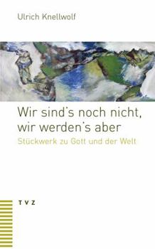 Paperback Wir Sind's Noch Nicht, Wir Werden's Aber: Stuckwerk Zu Gott Und Der Welt [German] Book