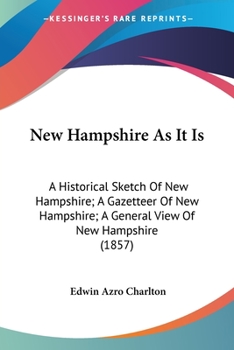 Paperback New Hampshire As It Is: A Historical Sketch Of New Hampshire; A Gazetteer Of New Hampshire; A General View Of New Hampshire (1857) Book