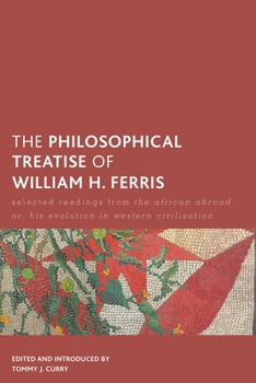 Paperback Philosophical Treatise of William H. Ferris: Selected Readings from The African Abroad or, His Evolution in Western Civilization Book