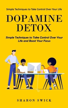 Paperback Dopamine Detox: Simple Techniques to Take Control Over Your Life (Simple Techniques to Take Control Over Your Life and Boost Your Focu Book