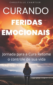 Curar feridas emocionais para recuperar a autoestima sendo você mesmo: Um guia prático para transformar a paz interior. Pratique a cura de suas ... e libere seu potencial! (Portuguese Edition)