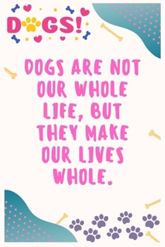 Dogs are not our whole life, but they make our lives whole: Journal Notebook for Dog Lover  6' x 9', 100  Lined pages