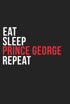 Eat Sleep Prince George Repeat: 6''x9'' Prince George Lined Dark Gray Black Writing Notebook Journal, 120 Pages, Best Novelty Birthday Santa Christmas ... Boss, Coworkers Who loves Prince George