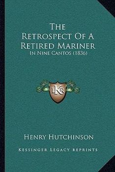 Paperback The Retrospect Of A Retired Mariner: In Nine Cantos (1836) Book