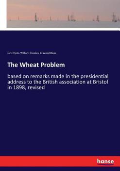 Paperback The Wheat Problem: based on remarks made in the presidential address to the British association at Bristol in 1898, revised Book
