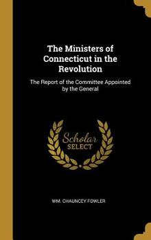 Hardcover The Ministers of Connecticut in the Revolution: The Report of the Committee Appointed by the General Book