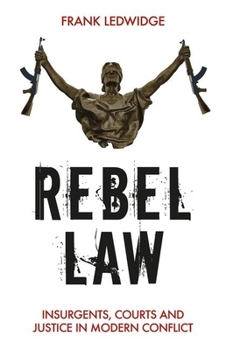 Hardcover Rebel Law: Insurgents, Courts and Justice in Modern Conflict Book