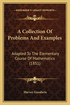 A Collection of Problems and Examples, Adapted to the Elementary Course of Mathematics