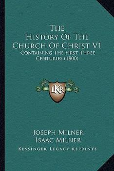 Paperback The History Of The Church Of Christ V1: Containing The First Three Centuries (1800) Book