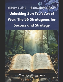 Unlocking Sun Tzu’s Art of War: The 36 Stratagems for Success and Strategy: The 36 Stratagems of Sun Tzu: Ancient Wisdom for Modern Challenges