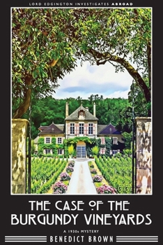 The Case of the Burgundy Vineyards: A 1930s Mystery (Lord Edgington Investigates Abroad)