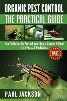 Paperback Organic Pest Control The Practical Guide: How To Naturally Protect Your Home, Garden & Food from Pests & Pesticides Book