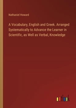 Paperback A Vocabulary, English and Greek. Arranged Systematically to Advance the Learner in Scientific, as Well as Verbal, Knowledge Book