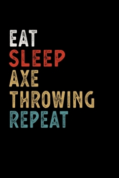 Paperback Eat Sleep Axe Throwing Repeat Funny Sport Gift Idea: Lined Notebook / Journal Gift, 100 Pages, 6x9, Soft Cover, Matte Finish Book