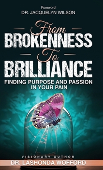 Hardcover From Brokenness to Brilliance: Finding Purpose And Passion In Your Pain Book