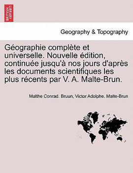 Géographie complète et universelle. Nouvelle édition, continuée jusqu'à nos jours d'après les documents scientifiques les plus récents par V. A. Malte-Brun.