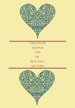 GRATITUDE JOURNAL FOR MY BEAUTIFUL MOTHER: BLANK 6'x9' LINED AFFIRMATION JOURNAL, GRATITUDE NOTEBOOK, GIFT APPRECIATION.